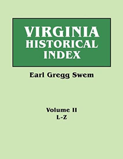 Virginia Historical Index. in Two Volumes. by E. G. Swem, Librarian of the College of William and Mary. Volume Two