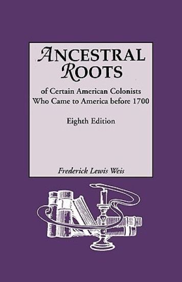 Ancestral Roots of Certain American Colonists Who Came to America Before 1700. Lineages from Afred the Great, Charlemagne, Malcolm of Scotland, Robert the Strong, and Other Historical Individuals. Eighth Edition