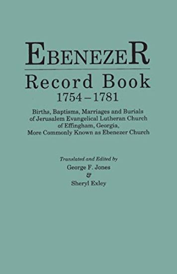 Ebenezer Record Book, 1754-1781. Births, Baptisms, Marriages and Burials of Jerusalem Evangelical Lutheran Church of Effingham, Georgia, More Commonly