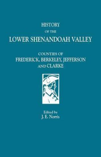 History of the Lower Shenandoah Valley Counties of Frederick, Berkeley, Jefferson & Clarke