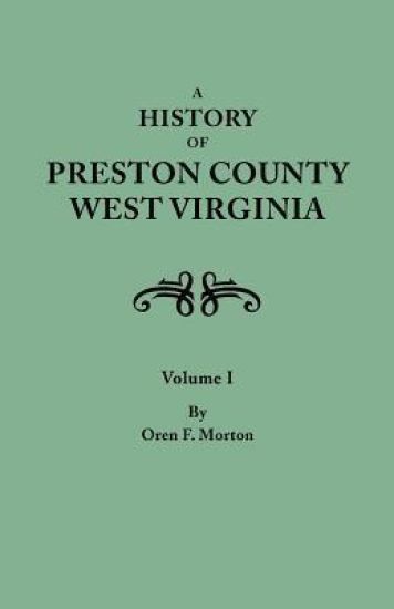 History of Preston County, West Virginia. in Two Volumes. Volume I