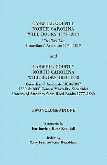 Caswell County, North Carolina Will Books, 1777-1814; 1784 Tax List; and Guardians' Accounts, 1794-1819 Published with Caswell County, North Carolina