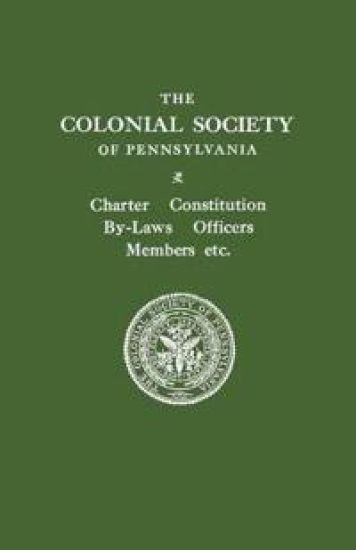 The Colonial Society of Pennsylvania. Charter, Constitution, By-laws, Officers, Members, Etc.