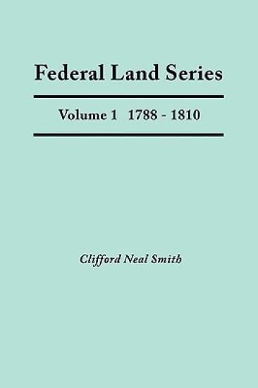 Federal Land Series. A Calendar of Archival Materials on the Land Patents Issued by the United States Government, with Subject, Tract, and Name Indexes. Volume 1