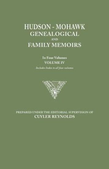 Hudson-Mohawk Genealogical and Family Memoirs. in Four Volumes. Volume IV. Includes Index to All Four Volumes
