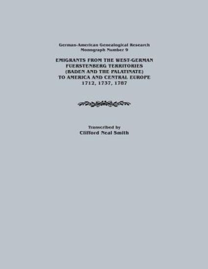 Emigrants from the West-German Fuerstenberg Territories (Baden and the Palatinate) to America and Central Europe, 1712, 1737, 1787. German-American GE