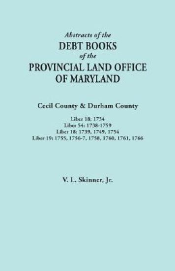 Abstracts of the Debt Books of the Provincial Land Office of Maryland. Cecil County & Durham County. Liber 18