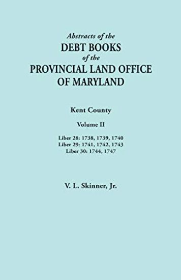 Abstracts of the Debt Books of the Provincial Land Office of Maryland. Kent County, Volume II. Liber 28