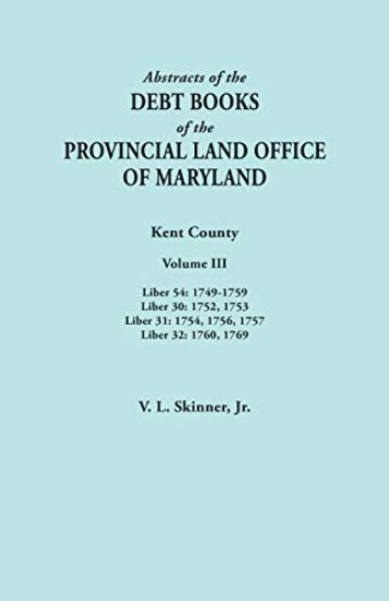Abstracts of the Debt Books of the Provincial Land Office of Maryland. Kent County, Volume III. Liber 54