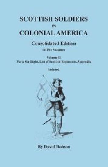 Scottish Soldiers in Colonial America. Consolidated Edition. In Two Volumes. Volume II