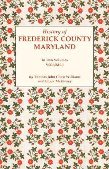 History of Frederick County, Maryland. in Two Volumes. Volume I