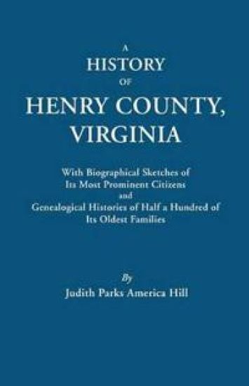 A History of Henry County, Virginia, with Biographical Sketches of Its Most Prominent Citizens and Genealogical Histories of Half a Hundred of Its Oldest Families