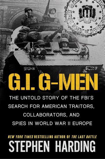 G.I. G-Men: The Untold Story of the Fbi's Search for American Traitors, Collaborators, and Spies in World War II Europe