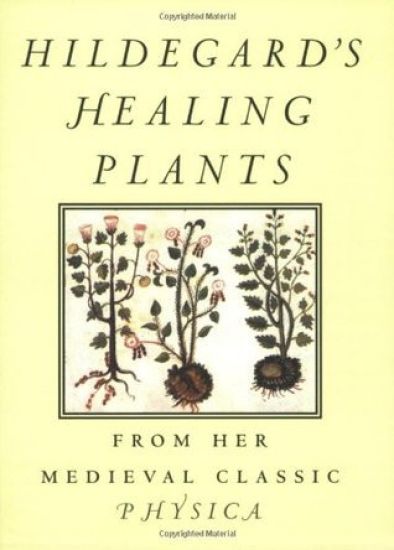Hildegard's Healing Plants: From Her Medieval Classic Physica