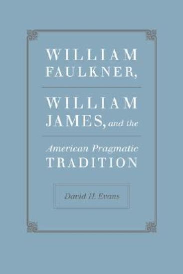 William Faulkner, William James, and the American Pragmatic Tradition