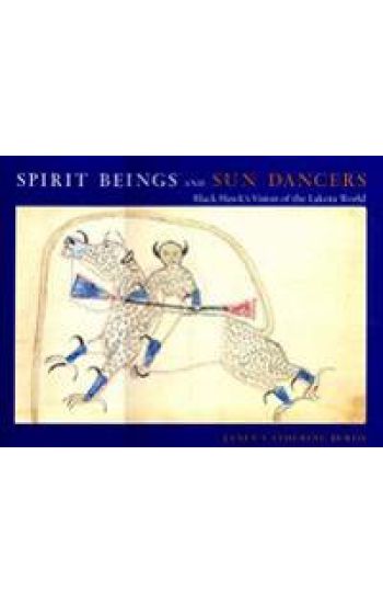 Spirit Beings and Sun Dancers: Black Hawk's Vision of the Lakota World