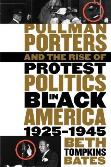 Pullman Porters and the Rise of  Protest Politics in Black America, 1925-1945