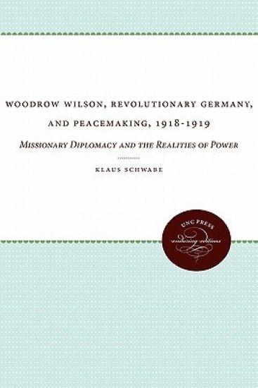 Woodrow Wilson, Revolutionary Germany, and Peacemaking, 1918-1919