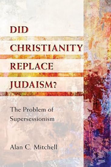 Did Christianity Replace Judaism?: The Problem of Supersessionism