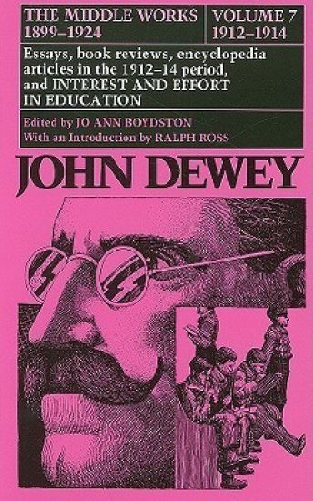 The Collected Works of John Dewey v. 7; 1912-1914, Essays, Books Reviews, Encyclopedia Articles in the 1912-1914 Period, and Interest and Effort in Education