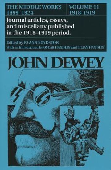 The Collected Works of John Dewey v. 11; 1918-1919, Journal Articles, Essays, and Miscellany Published in the 1918-1919 Period