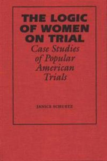 The Logic of Women on Trial: Case Studies of Popular American Trials