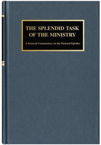 The Splendid Task of the Ministry: A Pastoral Commentary on the Pastoral Epistles