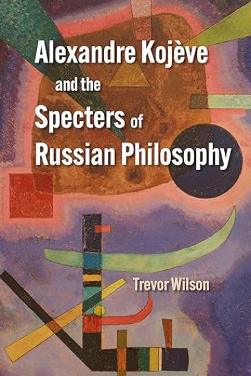Alexandre Kojève and the Specters of Russian Philosophy