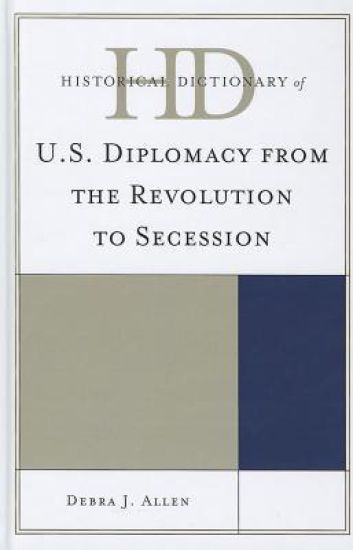 Historical Dictionary of U.S. Diplomacy from the Revolution to Secession