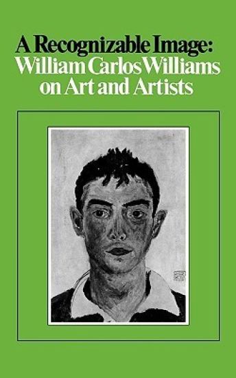 A Recognizable Image: William Carlos Williams on Art and Artists