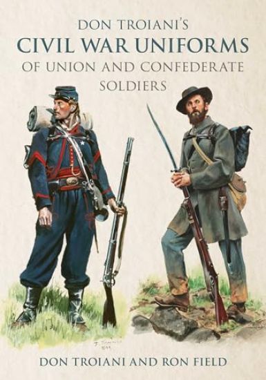Don Troiani's Civil War Uniforms of Union and Confederate Soldiers
