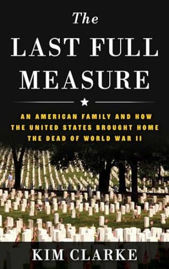The Last Full Measure: An American Family and How the United States Brought Home the Dead of World War II