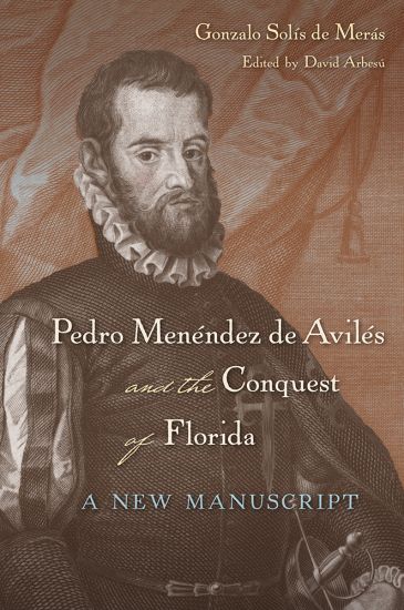 Pedro Menéndez De Avilés and the Conquest of Florida