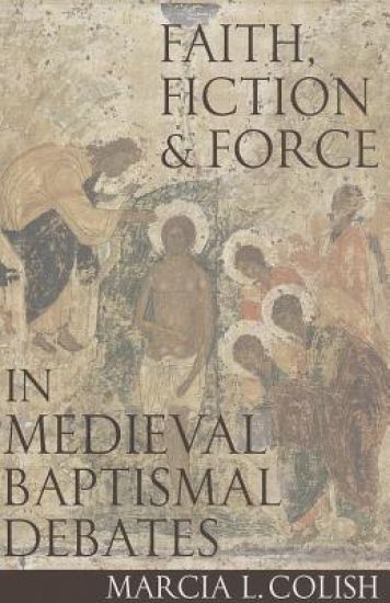 Faith, Fiction and Force in Medieval Baptismal Debates