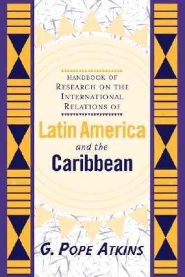 Handbook Of Research On The International Relations Of Latin America And The Caribbean