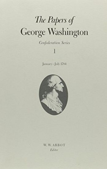 The Papers of George Washington  Confederation Series, v.1: January-July 1784