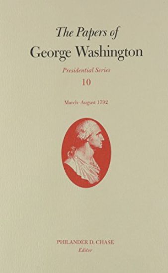 The Papers of George Washington v.10; Presidential Series;March-August 1792