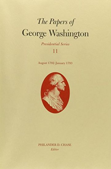 The Papers of George Washington v. 11; Presidential Series;August 1792-January 1793