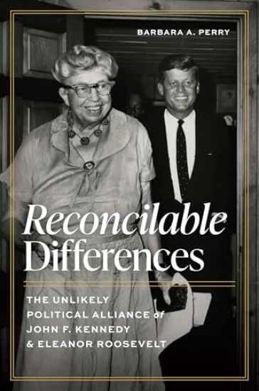 Reconcilable Differences: The Unlikely Political Alliance of John F. Kennedy and Eleanor Roosevelt