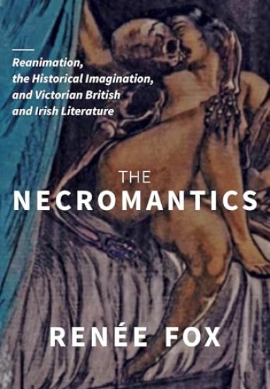 The Necromantics: Reanimation, the Historical Imagination, and Victorian British and Irish Literature