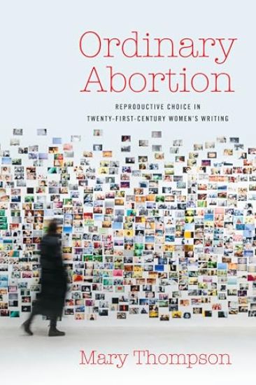 Ordinary Abortion: Reproductive Choice in Twenty-First-Century Women's Writing