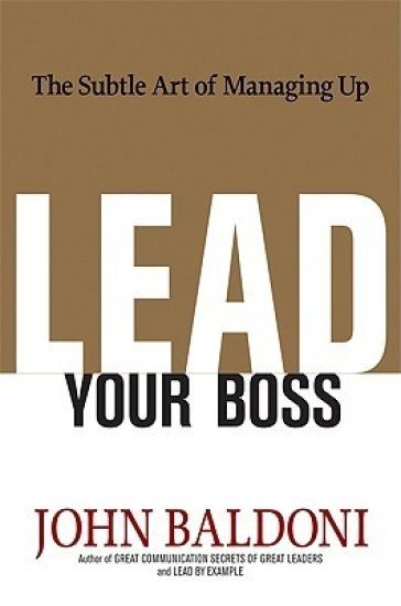 Lead Your Boss: The Subtle Art of Managing Up