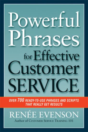 Powerful Phrases for Effective Customer Service: Over 700 Ready-to- Use Phrases and Scripts That Really Get Results
