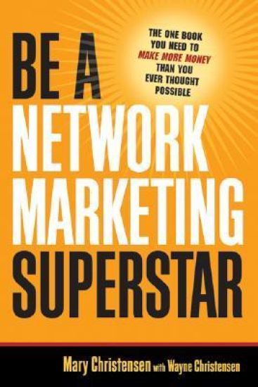 Be A Network Marketing Superstar. The One Book You Need to Make More Money Than You Ever Thought Possible