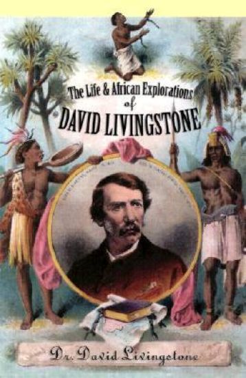 The Life and African Exploration of Dr. David Livingstone