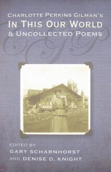 Charlotte Perkins Gilman's in This Our World and Uncollected Poems