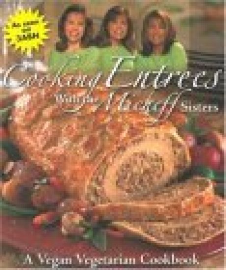 Cooking Entrees with the Micheff Sisters: A Vegan Vegetarian Cookbook