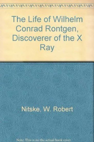 Life of Wilhelm Conrad Roentgen, Discoverer of the X Ray