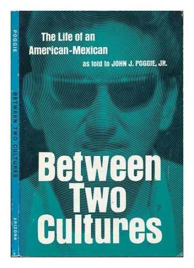 Between Two Cultures; The Life of an American-Mexican, As Told to John J. Poggie, Jr.