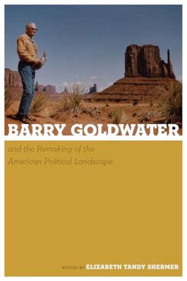 Barry Goldwater and the Remaking of the American Political Landscape